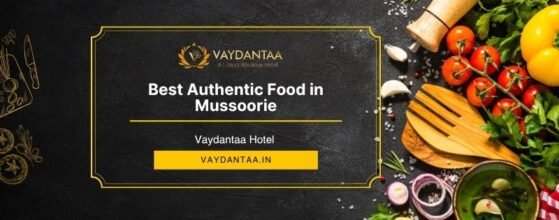 best authentic food in Mussoorie at Vaydantaa Hotel