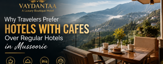 Why Travelers Prefer Hotels with Cafes Over Regular Hotels in Mussoorie
