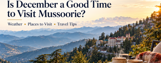 Is December a Good Time to Visit Mussoorie? Weather, Places to Visit and Travel Tips